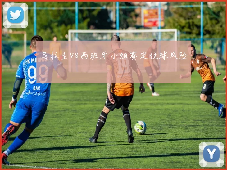 乌拉圭vs西班牙小组赛定位球风险